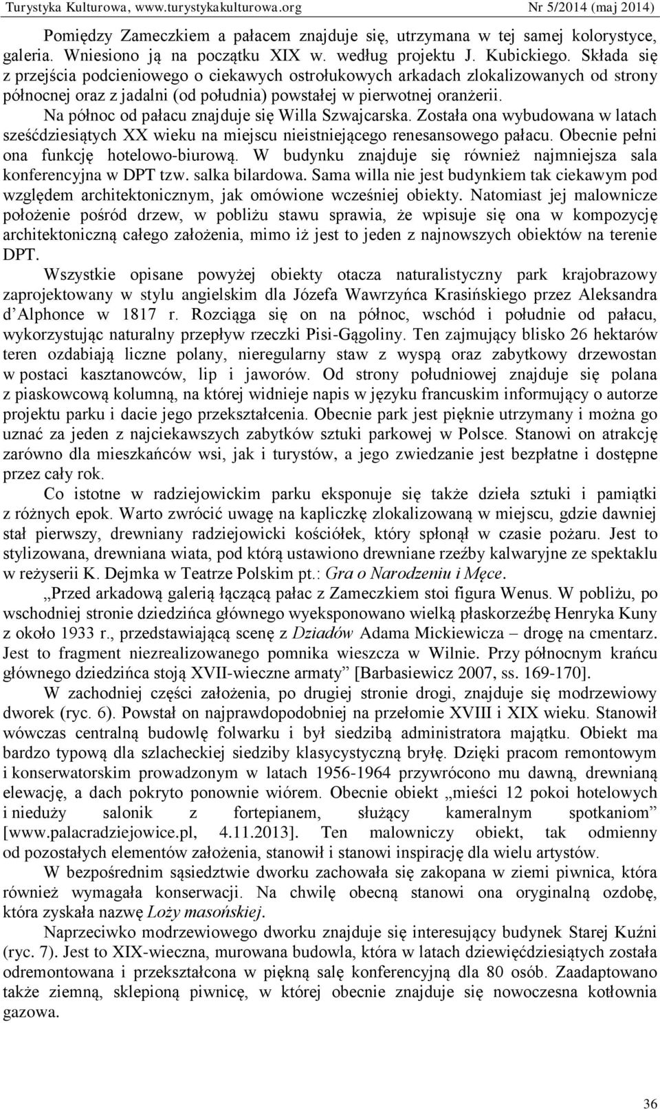 Na północ od pałacu znajduje się Willa Szwajcarska. Została ona wybudowana w latach sześćdziesiątych XX wieku na miejscu nieistniejącego renesansowego pałacu.