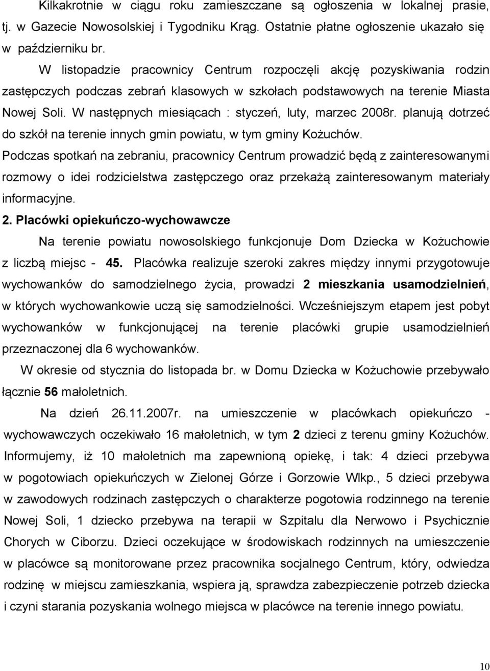 W następnych miesiącach : styczeń, luty, marzec 2008r. planują dotrzeć do szkół na terenie innych gmin powiatu, w tym gminy Kożuchów.