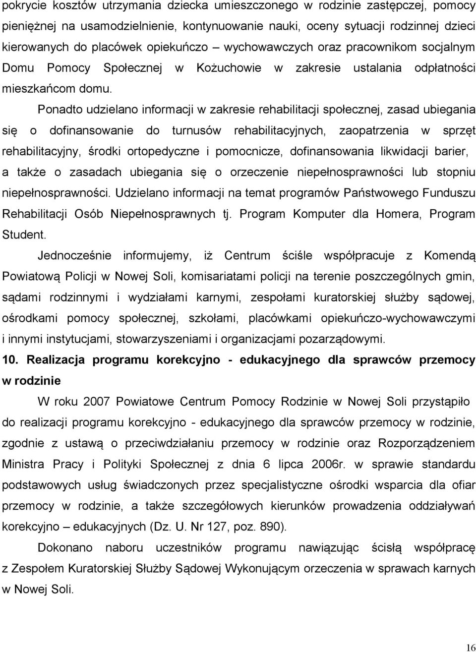 Ponadto udzielano informacji w zakresie rehabilitacji społecznej, zasad ubiegania się o dofinansowanie do turnusów rehabilitacyjnych, zaopatrzenia w sprzęt rehabilitacyjny, środki ortopedyczne i