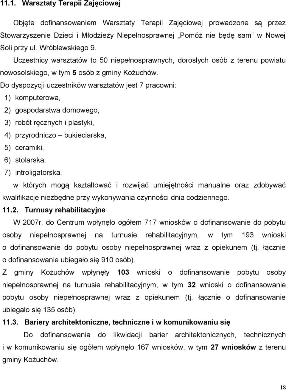 Do dyspozycji uczestników warsztatów jest 7 pracowni: 1) komputerowa, 2) gospodarstwa domowego, 3) robót ręcznych i plastyki, 4) przyrodniczo bukieciarska, 5) ceramiki, 6) stolarska, 7)