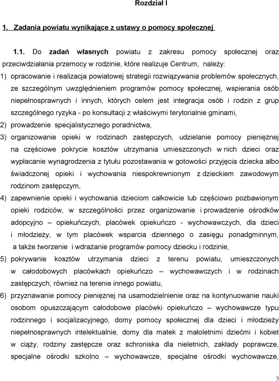 1. Do zadań własnych powiatu z zakresu pomocy społecznej oraz przeciwdziałania przemocy w rodzinie, które realizuje Centrum, należy: 1) opracowanie i realizacja powiatowej strategii rozwiązywania