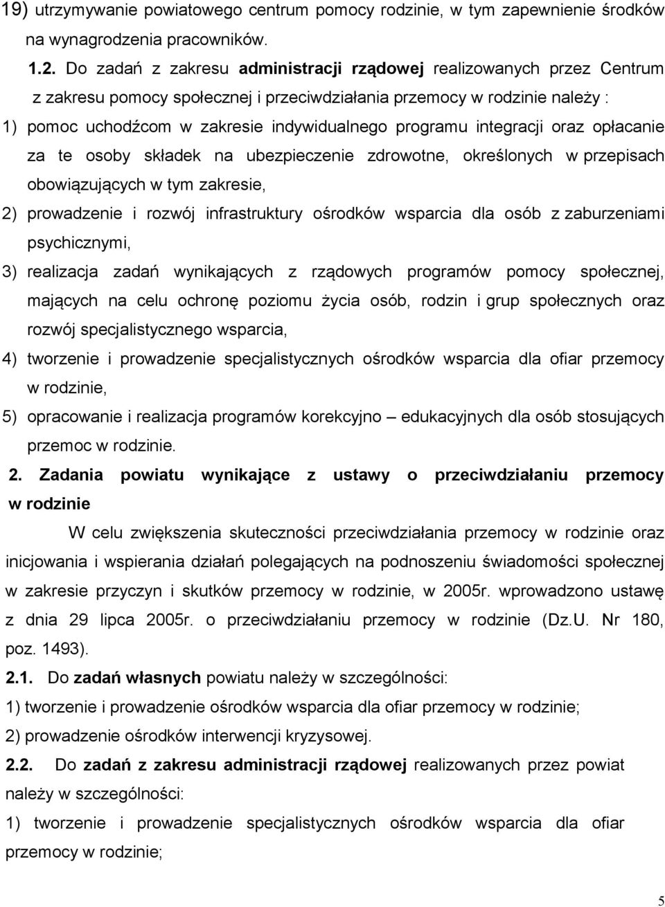 integracji oraz opłacanie za te osoby składek na ubezpieczenie zdrowotne, określonych w przepisach obowiązujących w tym zakresie, 2) prowadzenie i rozwój infrastruktury ośrodków wsparcia dla osób z