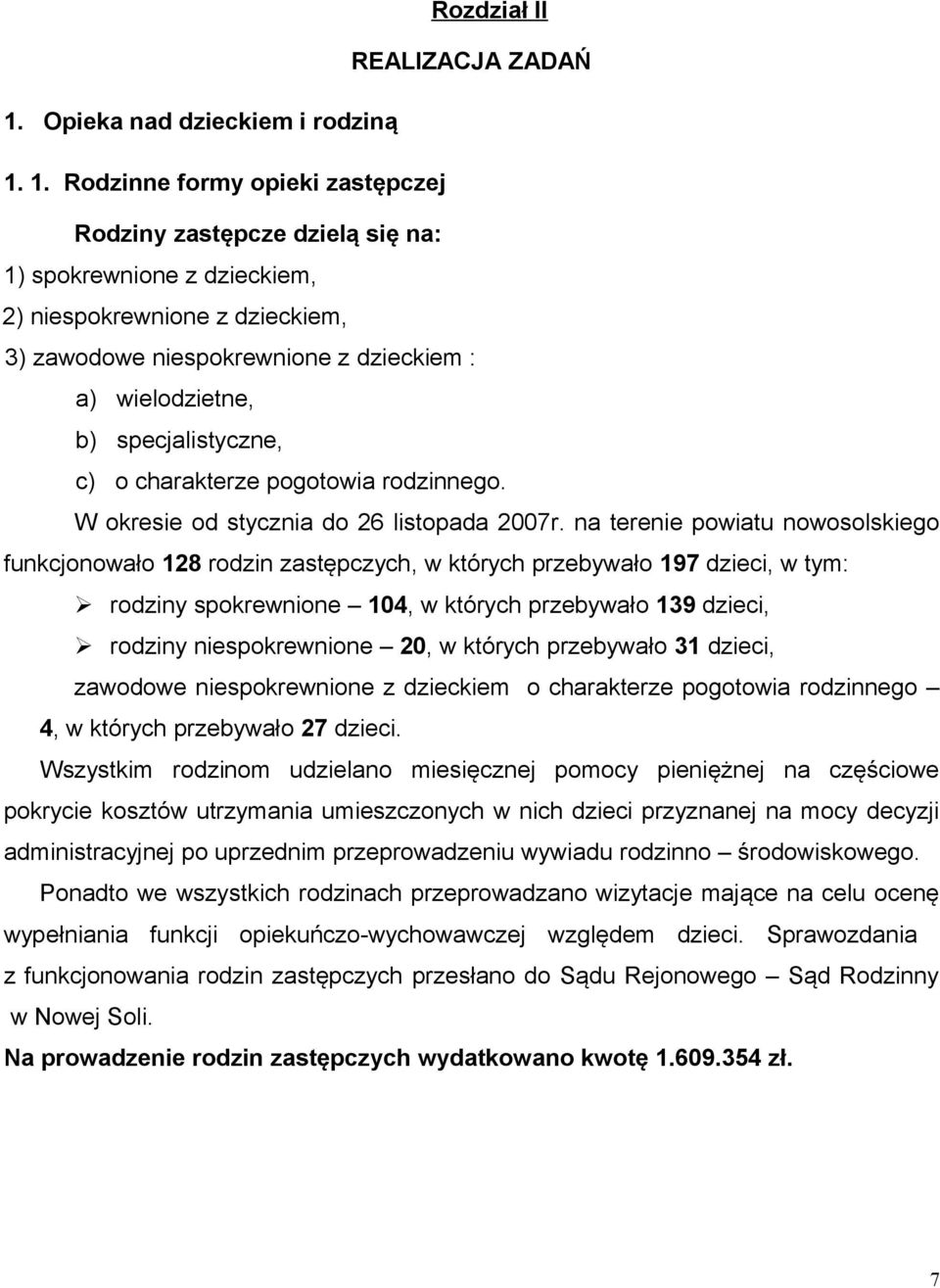 1. Rodzinne formy opieki zastępczej Rodziny zastępcze dzielą się na: 1) spokrewnione z dzieckiem, 2) niespokrewnione z dzieckiem, 3) zawodowe niespokrewnione z dzieckiem : a) wielodzietne, b)