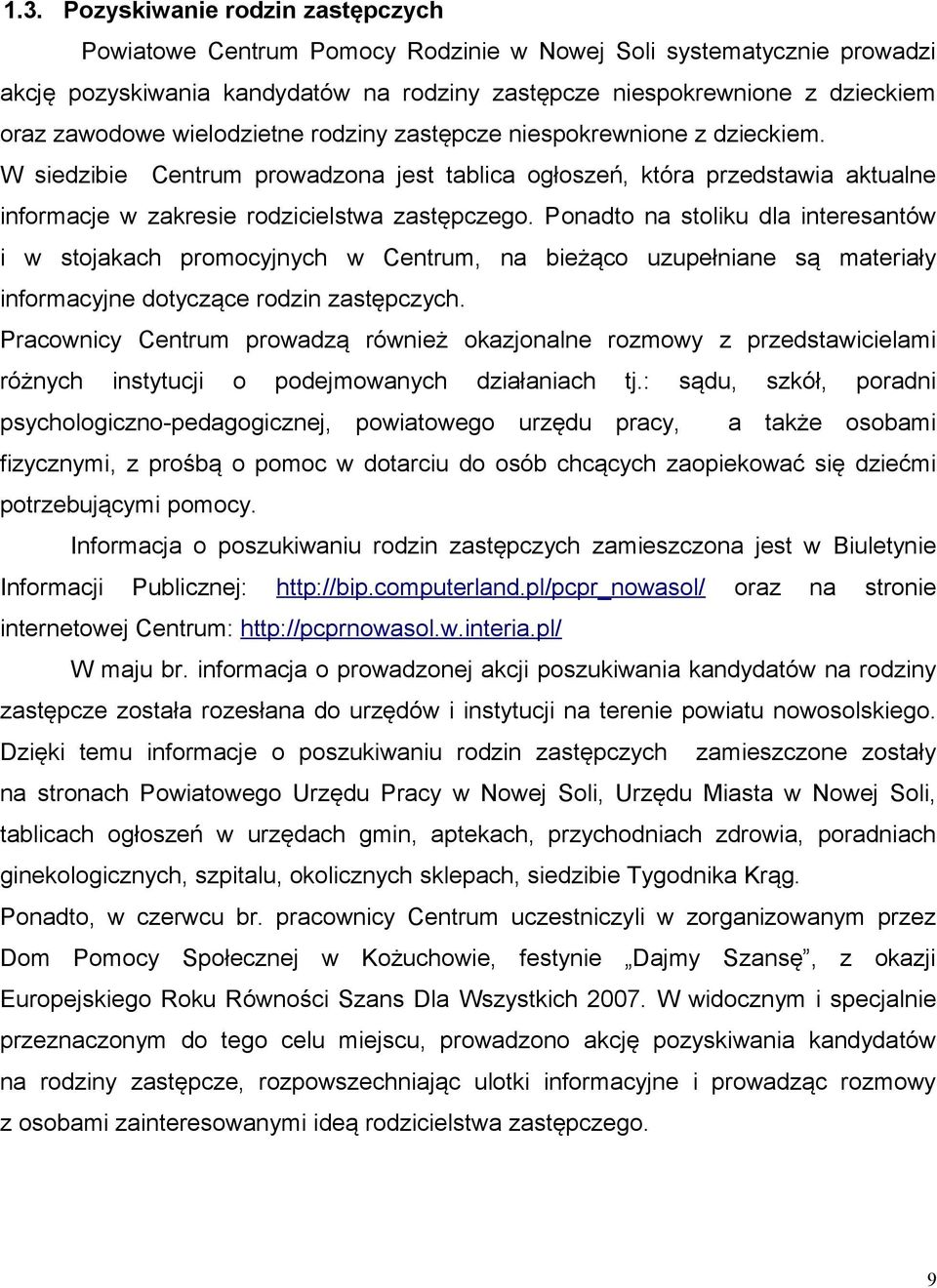 Ponadto na stoliku dla interesantów i w stojakach promocyjnych w Centrum, na bieżąco uzupełniane są materiały informacyjne dotyczące rodzin zastępczych.