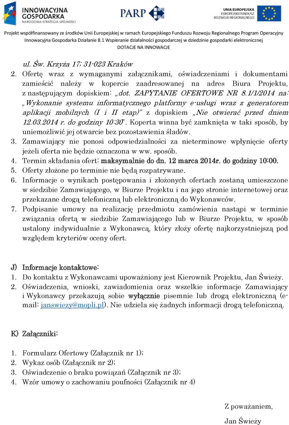 1/1/2014 na: Wykonanie systemu informatycznego platformy e-usługi wraz z generatorem aplikacji mobilnych (I i II etap) z dopiskiem Nie otwierać przed dniem 12.03.2014 r. do godziny 10:30.