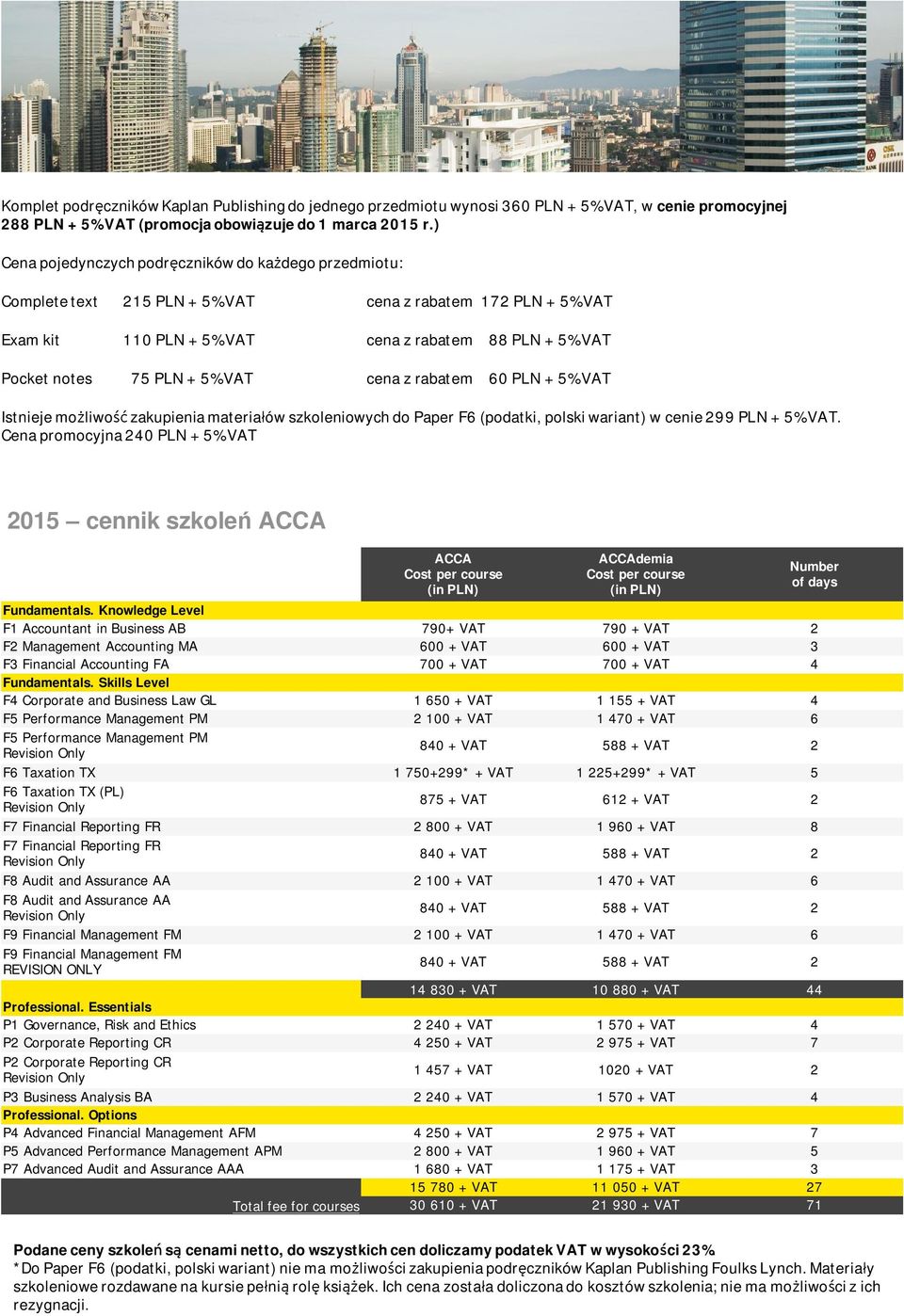 VAT cena z rabatem 60 PLN + 5% VAT Istnieje możliwość zakpienia materiałów szkoleniowych do Paper F6 (podatki, polski wariant) w cenie 299 PLN + 5% VAT.