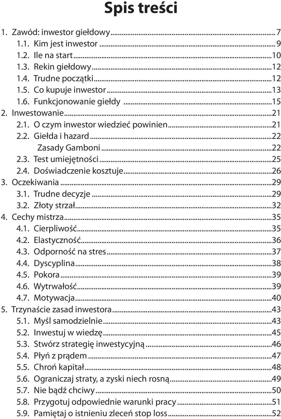 Oczekiwania...29 3.1. Trudne decyzje...29 3.2. Złoty strzał...32 4. Cechy mistrza...35 4.1. Cierpliwość...35 4.2. Elastyczność...36 4.3. Odporność na stres...37 4.4. Dyscyplina...38 4.5. Pokora...39 4.