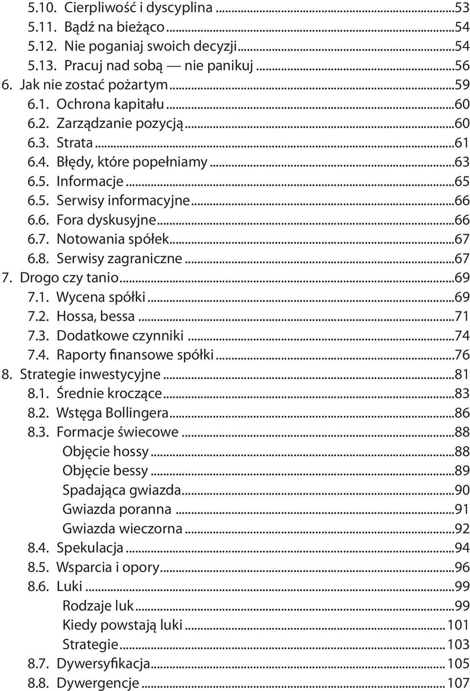 Serwisy zagraniczne...67 7. Drogo czy tanio...69 7.1. Wycena spółki...69 7.2. Hossa, bessa...71 7.3. Dodatkowe czynniki...74 7.4. Raporty finansowe spółki...76 8. Strategie inwestycyjne...81 8.1. Średnie kroczące.