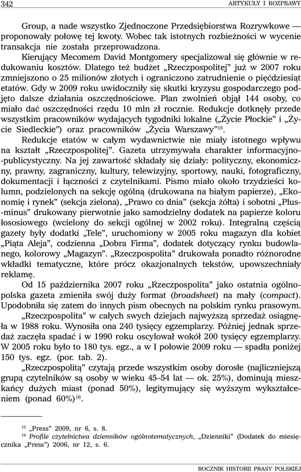 Dlatego też budżet Rzeczpospolitej już w 2007 roku zmniejszono o 25 milionów złotych i ograniczono zatrudnienie o pięćdziesiąt etatów.