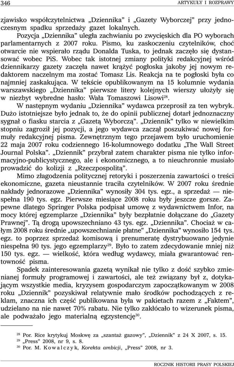 Pismo, ku zaskoczeniu czytelników, choć otwarcie nie wspierało rządu Donalda Tuska, to jednak zaczęło się dystansować wobec PiS.