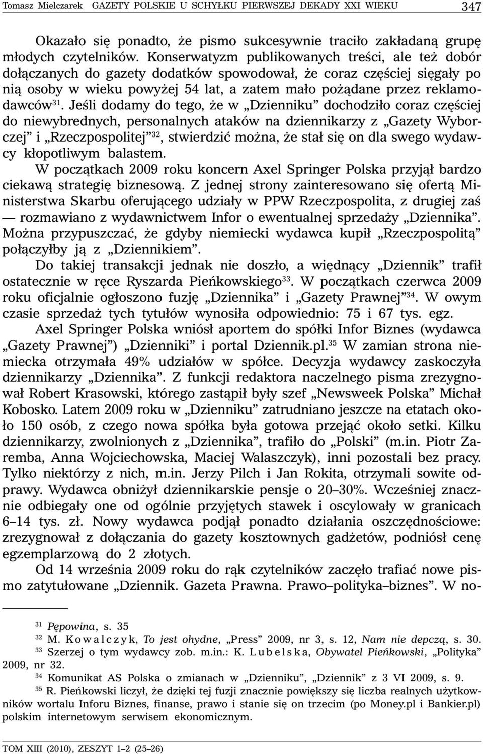 Jeśli dodamy do tego, że w Dzienniku dochodziło coraz częściej do niewybrednych, personalnych ataków na dziennikarzy z Gazety Wyborczej i Rzeczpospolitej 32, stwierdzić można, że stał się on dla