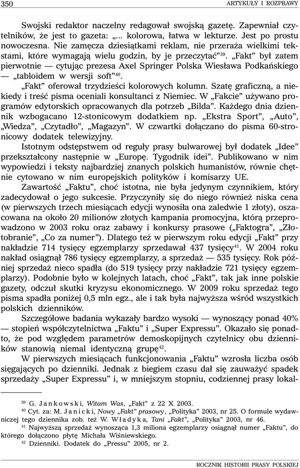 Fakt był zatem pierwotnie cytując prezesa Axel Springer Polska Wiesława Podkańskiego tabloidem w wersji soft 40. Fakt oferował trzydzieści kolorowych kolumn.