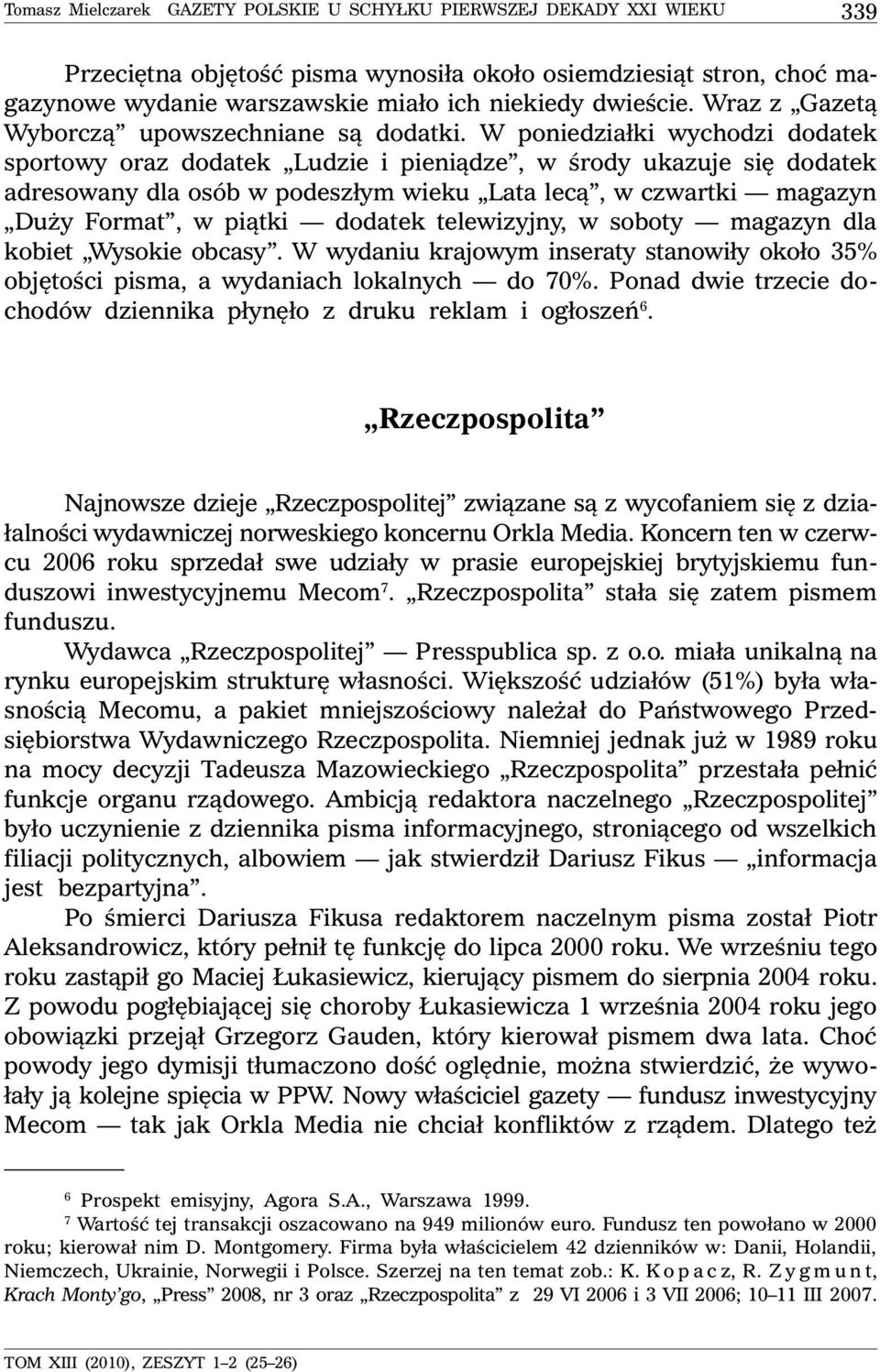 W poniedziałki wychodzi dodatek sportowy oraz dodatek Ludzie i pieniądze, w środy ukazuje się dodatek adresowany dla osób w podeszłym wieku Lata lecą, w czwartki magazyn Duży Format, w piątki dodatek