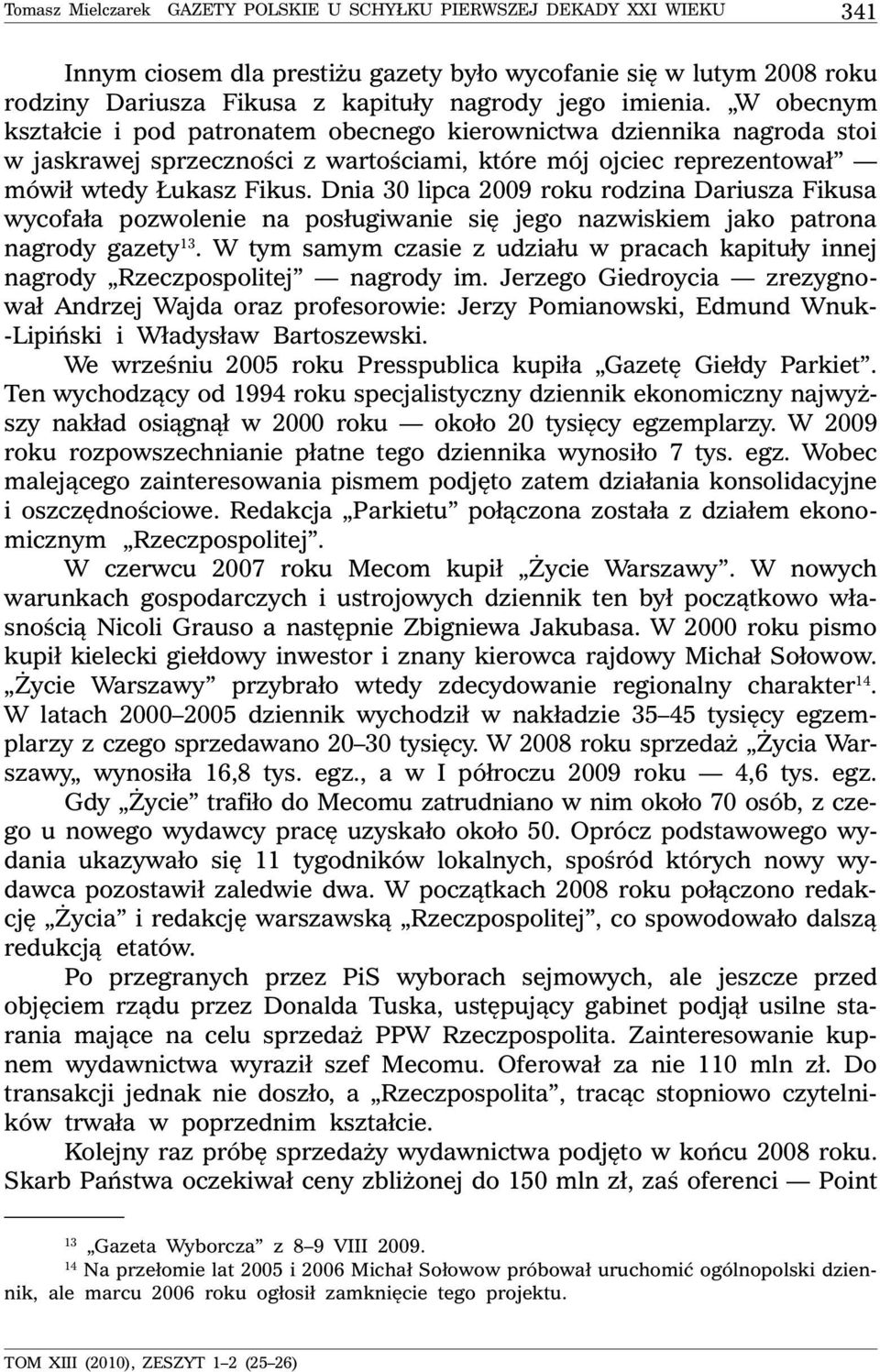 Dnia 30 lipca 2009 roku rodzina Dariusza Fikusa wycofała pozwolenie na posługiwanie się jego nazwiskiem jako patrona nagrody gazety 13.