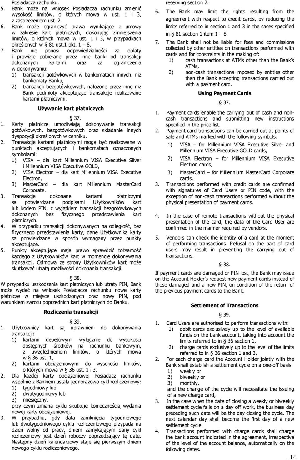 Bank nie ponosi odpowiedzialności za opłaty i prowizje pobierane przez inne banki od transakcji dokonanych kartami oraz za ograniczenia w dokonywaniu: 1) transakcji gotówkowych w bankomatach innych,