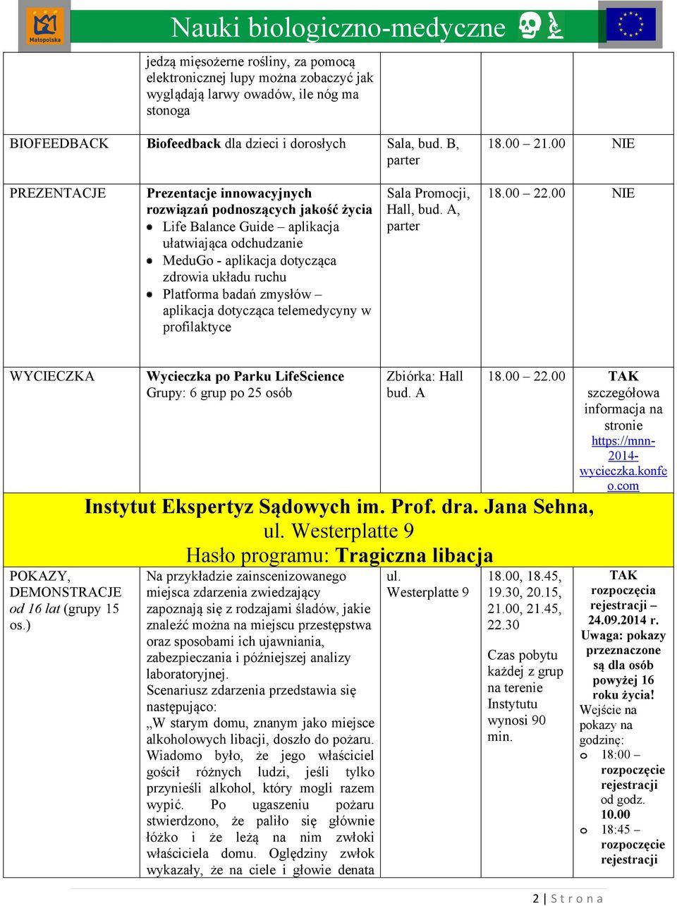 zmysłów aplikacja dotycząca telemedycyny w profilaktyce Sala Promocji, Hall, bud. A, parter 18.00 22.00 NIE WYCIECZKA POKAZY, DEMONSTRACJE od 16 lat (grupy 15 os.