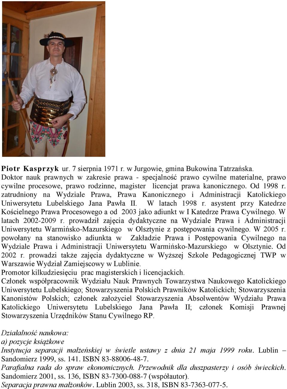 zatrudniony na Wydziale Prawa, Prawa Kanonicznego i Administracji Katolickiego Uniwersytetu Lubelskiego Jana Pawła II. W latach 1998 r.