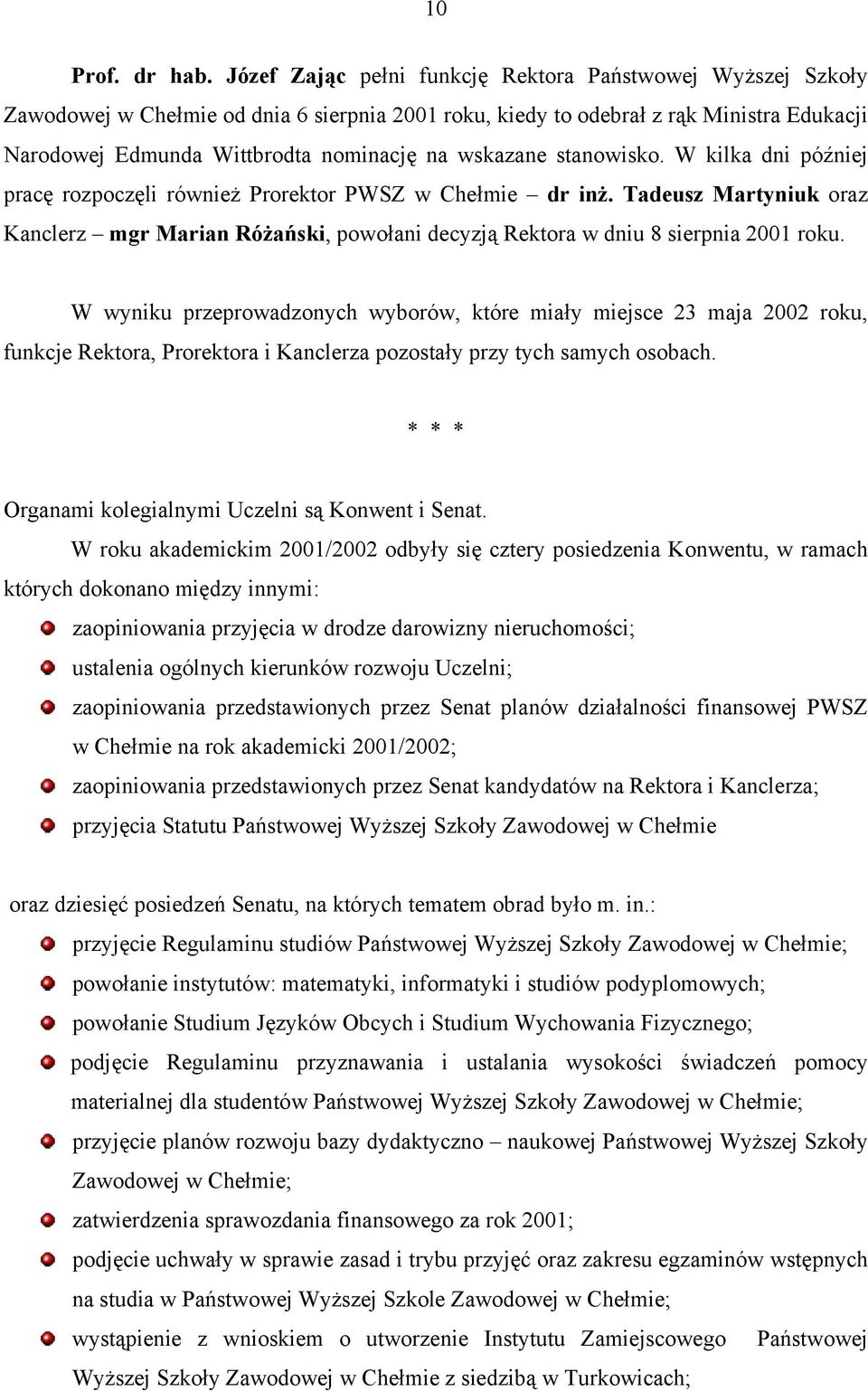 wskazane stanowisko. W kilka dni później pracę rozpoczęli również Prorektor PWSZ w Chełmie dr inż.