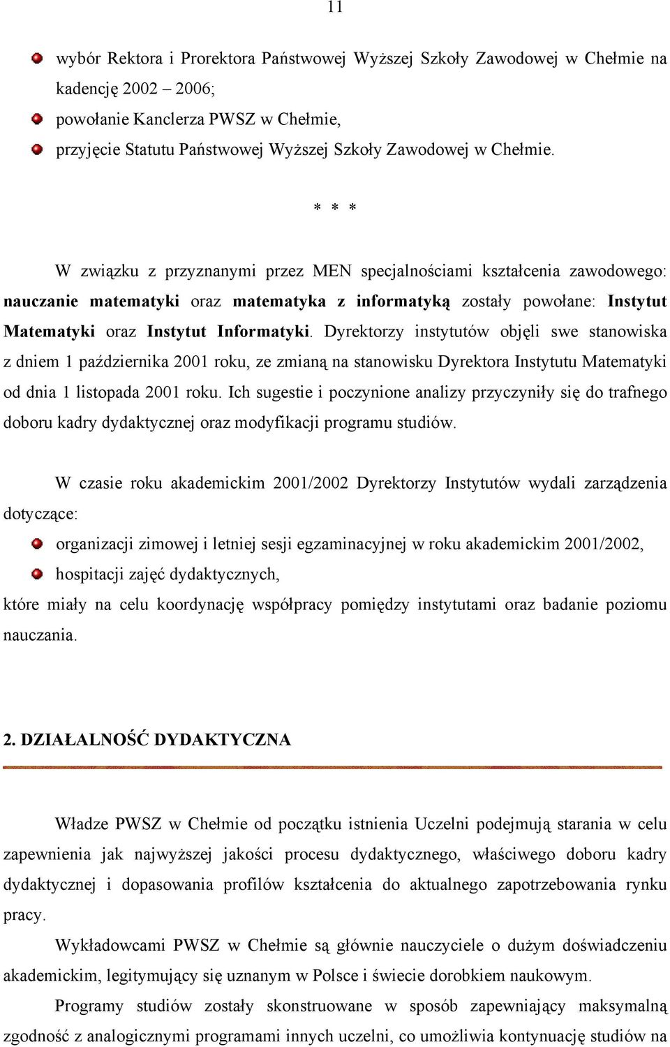 Dyrektorzy instytutów objęli swe stanowiska z dniem 1 października 2001 roku, ze zmianą na stanowisku Dyrektora Instytutu Matematyki od dnia 1 listopada 2001 roku.