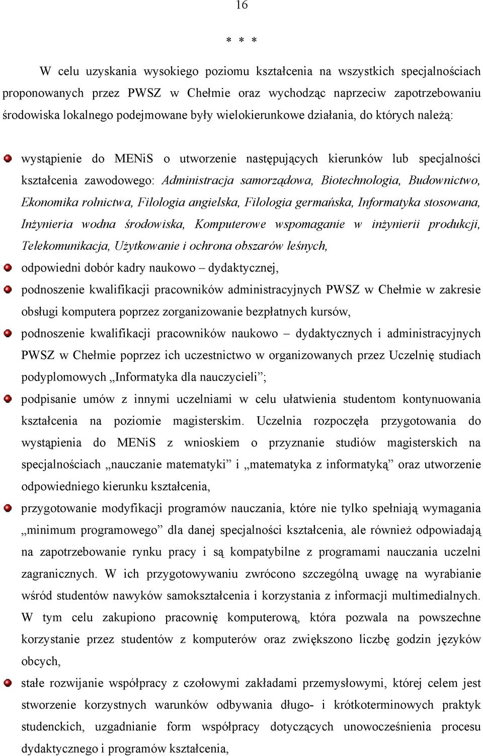 Budownictwo, Ekonomika rolnictwa, Filologia angielska, Filologia germańska, Informatyka stosowana, Inżynieria wodna środowiska, Komputerowe wspomaganie w inżynierii produkcji, Telekomunikacja,