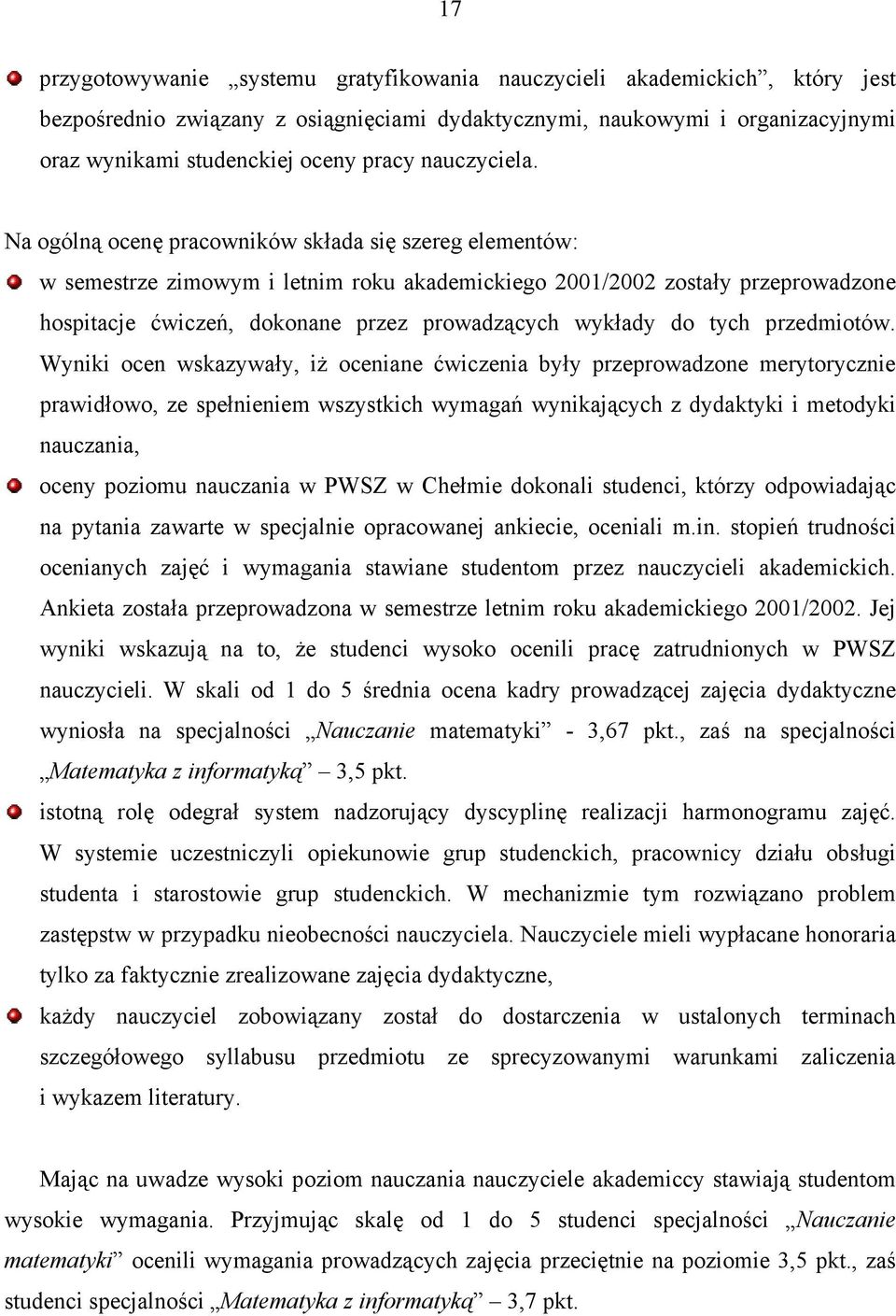 Na ogólną ocenę pracowników składa się szereg elementów: w semestrze zimowym i letnim roku akademickiego 2001/2002 zostały przeprowadzone hospitacje ćwiczeń, dokonane przez prowadzących wykłady do