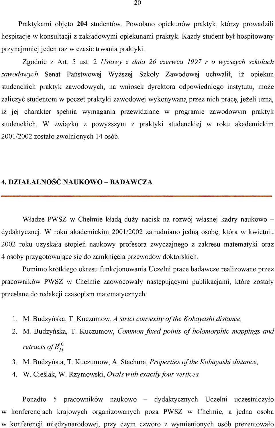 2 Ustawy z dnia 26 czerwca 1997 r o wyższych szkołach zawodowych Senat Państwowej Wyższej Szkoły Zawodowej uchwalił, iż opiekun studenckich praktyk zawodowych, na wniosek dyrektora odpowiedniego