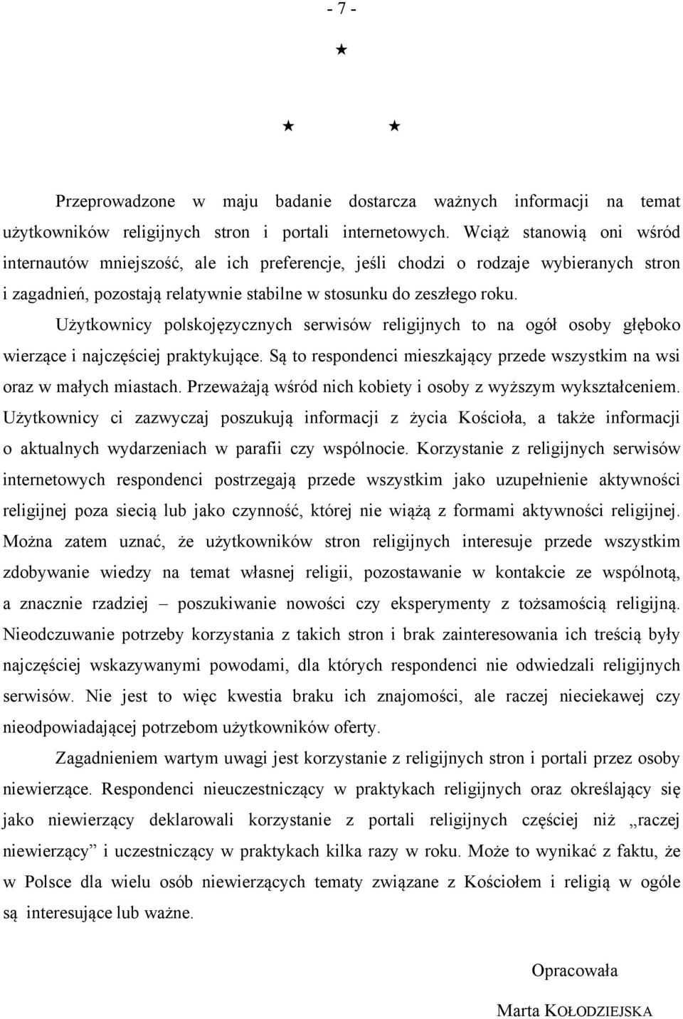 Użytkownicy polskojęzycznych serwisów religijnych to na ogół osoby głęboko wierzące i najczęściej praktykujące. Są to respondenci mieszkający przede wszystkim na wsi oraz w małych miastach.