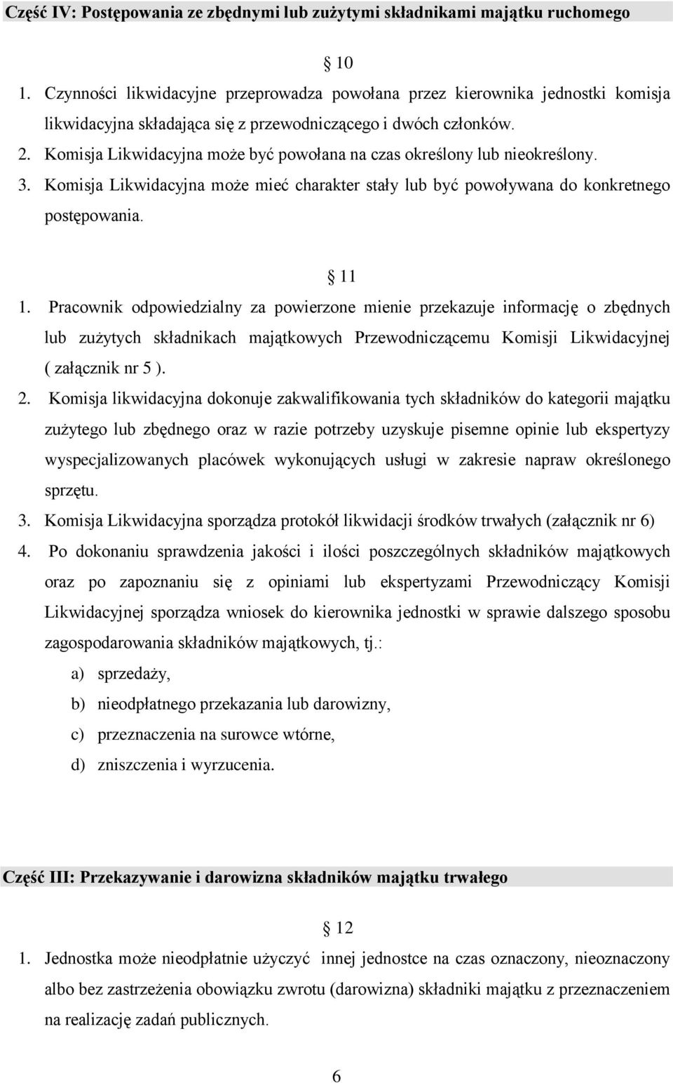 Komisja Likwidacyjna może być powołana na czas określony lub nieokreślony. 3. Komisja Likwidacyjna może mieć charakter stały lub być powoływana do konkretnego postępowania. 11 1.