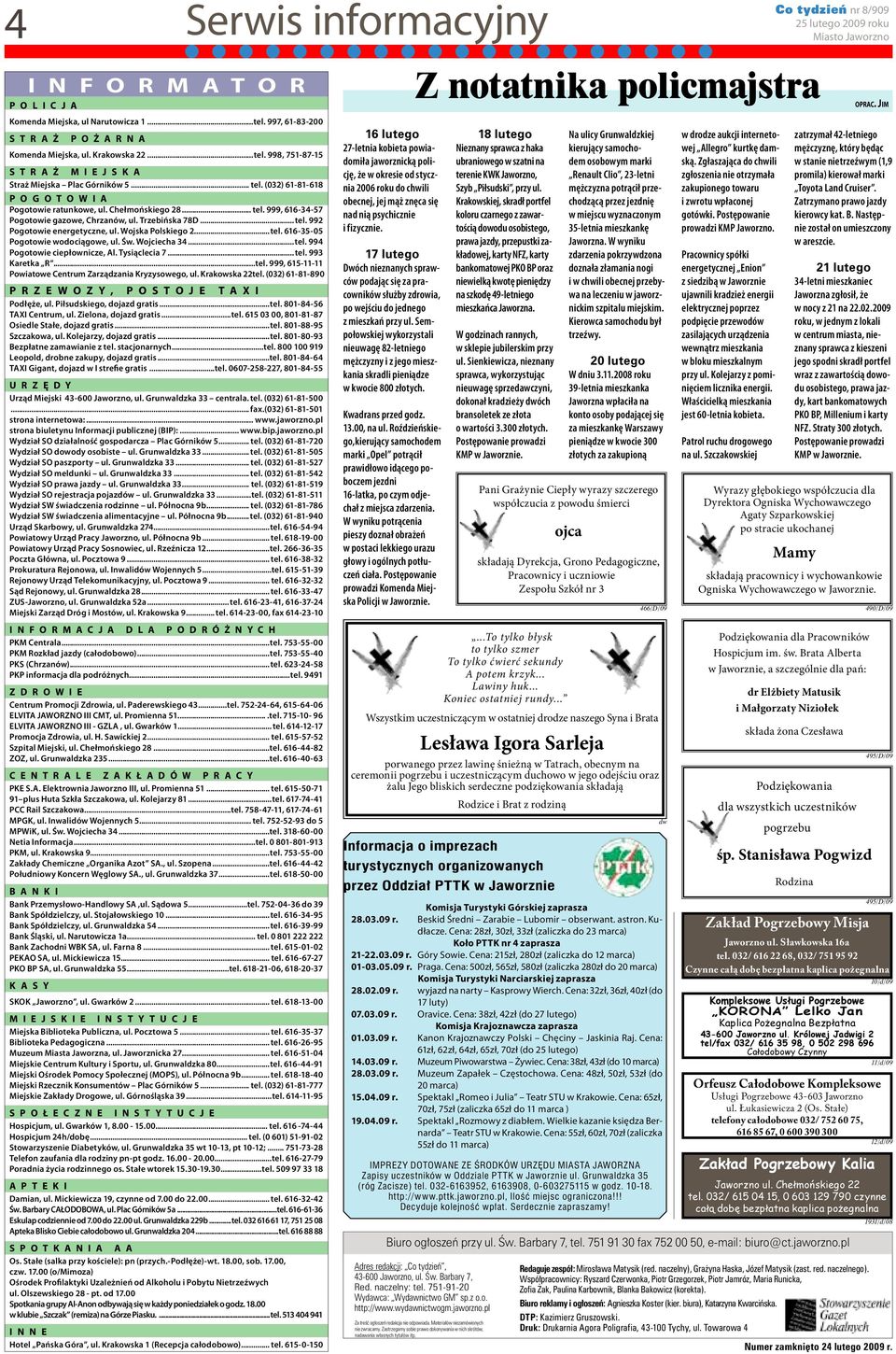 (032) 61-81-618 P O G O T O W I A Pogotowie ratunkowe, ul. Chełmońskiego 28... tel. 999, 616-34-57 Pogotowie gazowe, Chrzanów, ul. Trzebińska 78D... tel. 992 Pogotowie energetyczne, ul.