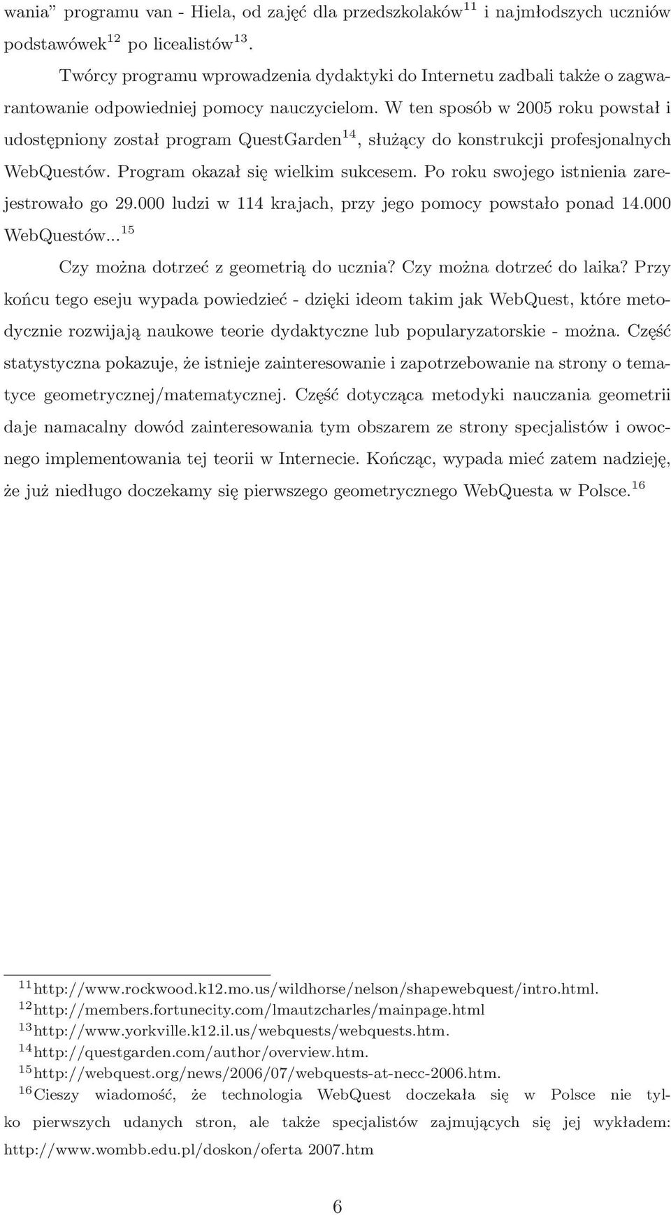 W ten sposób w 2005 roku powstał i udostępnionyzostałprogramquestgarden 14,służącydokonstrukcjiprofesjonalnych WebQuestów. Program okazał się wielkim sukcesem.