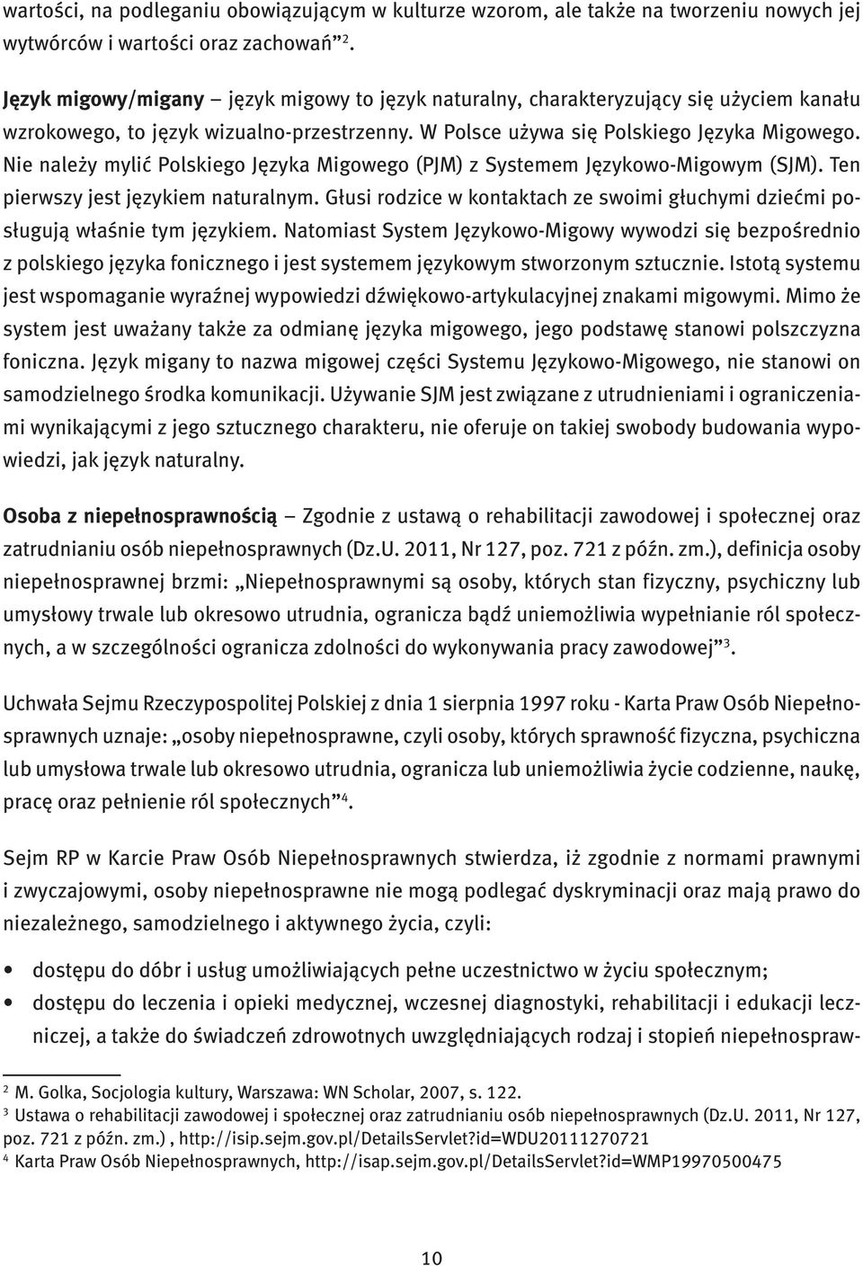 Nie należy mylić Polskiego Języka Migowego (PJM) z Systemem Językowo-Migowym (SJM). Ten pierwszy jest językiem naturalnym.