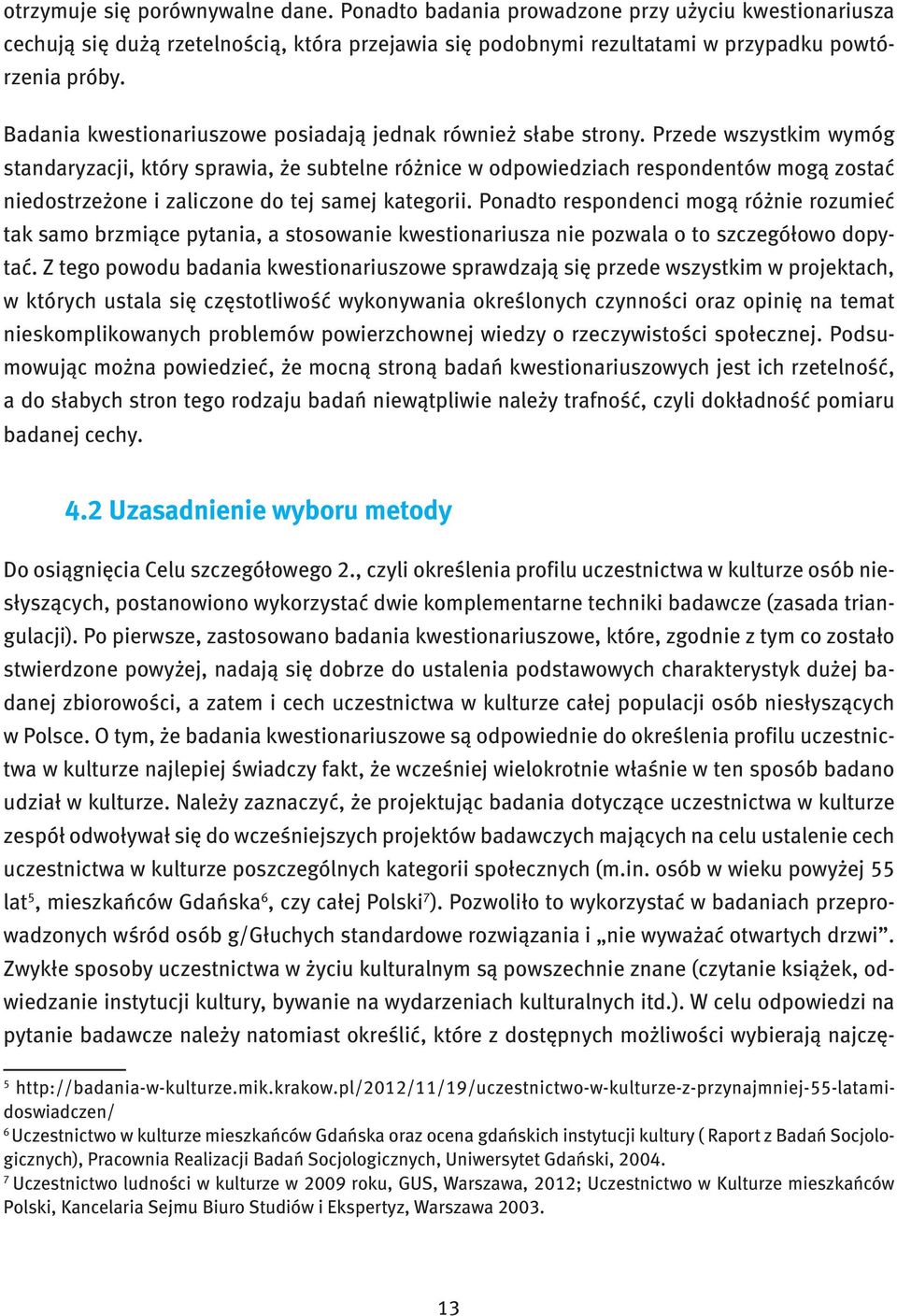 Przede wszystkim wymóg standaryzacji, który sprawia, że subtelne różnice w odpowiedziach respondentów mogą zostać niedostrzeżone i zaliczone do tej samej kategorii.