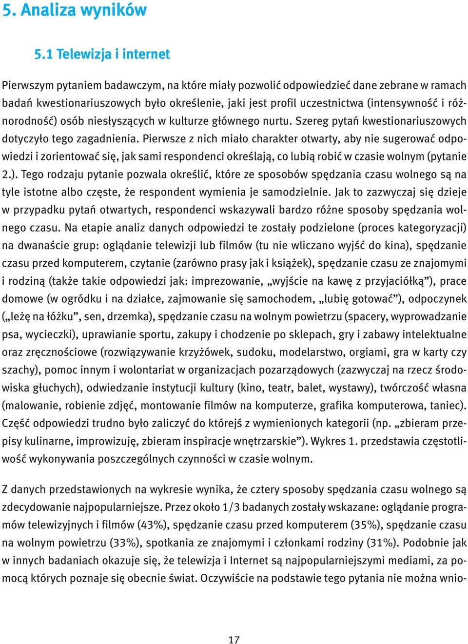 i różnorodność) osób niesłyszących w kulturze głównego nurtu. Szereg pytań kwestionariuszowych dotyczyło tego zagadnienia.