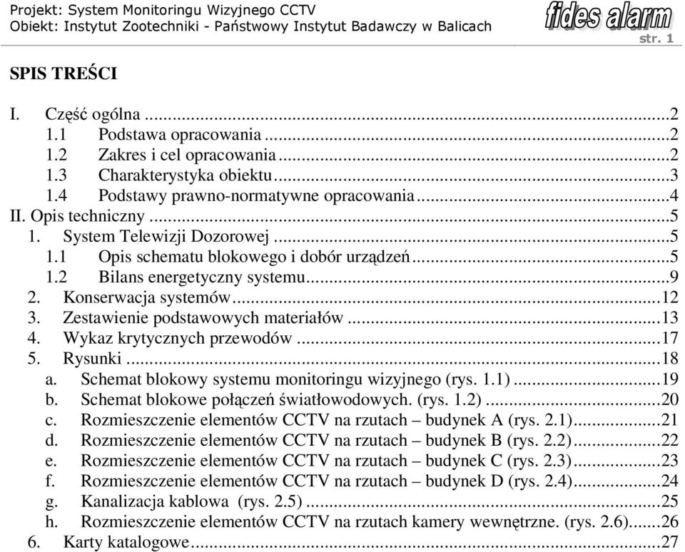 Wykaz krytycznych przewodów...7 5. Rysunki...8 a. Schemat blokowy systemu monitoringu wizyjnego (rys..)...9 b. Schemat blokowe połączeń światłowodowych. (rys..2)...20 c.