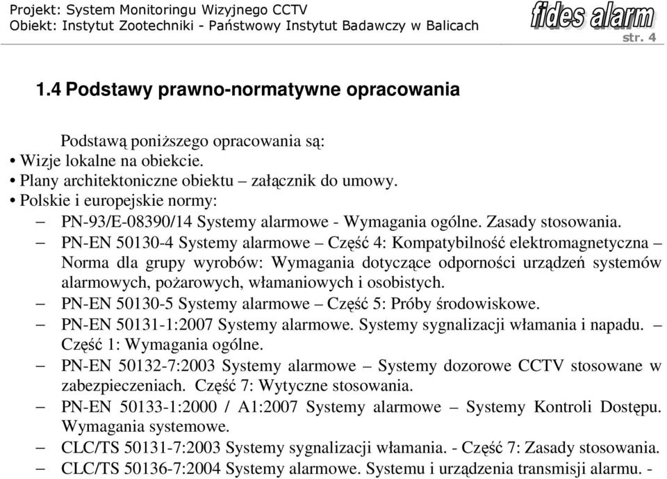 PN-EN 5030-4 Systemy alarmowe Część 4: Kompatybilność elektromagnetyczna Norma dla grupy wyrobów: Wymagania dotyczące odporności urządzeń systemów alarmowych, pożarowych, włamaniowych i osobistych.