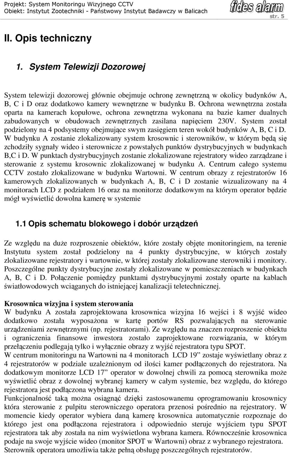 System został podzielony na 4 podsystemy obejmujące swym zasięgiem teren wokół budynków A, B, C i D.