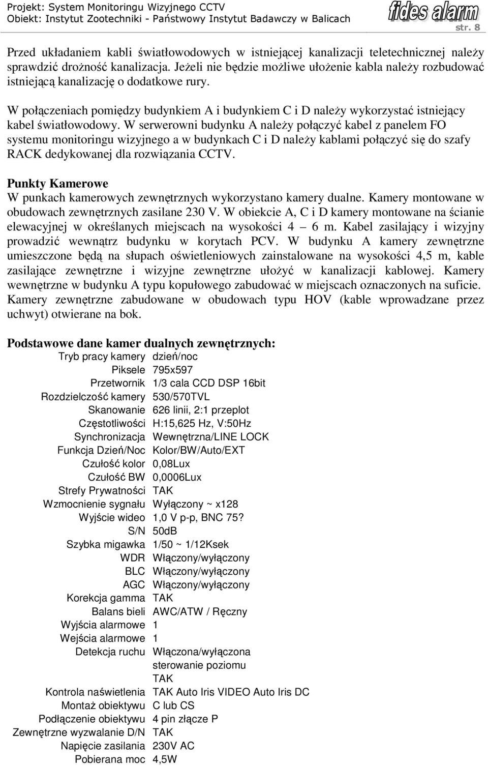 W połączeniach pomiędzy budynkiem A i budynkiem C i D należy wykorzystać istniejący kabel światłowodowy.