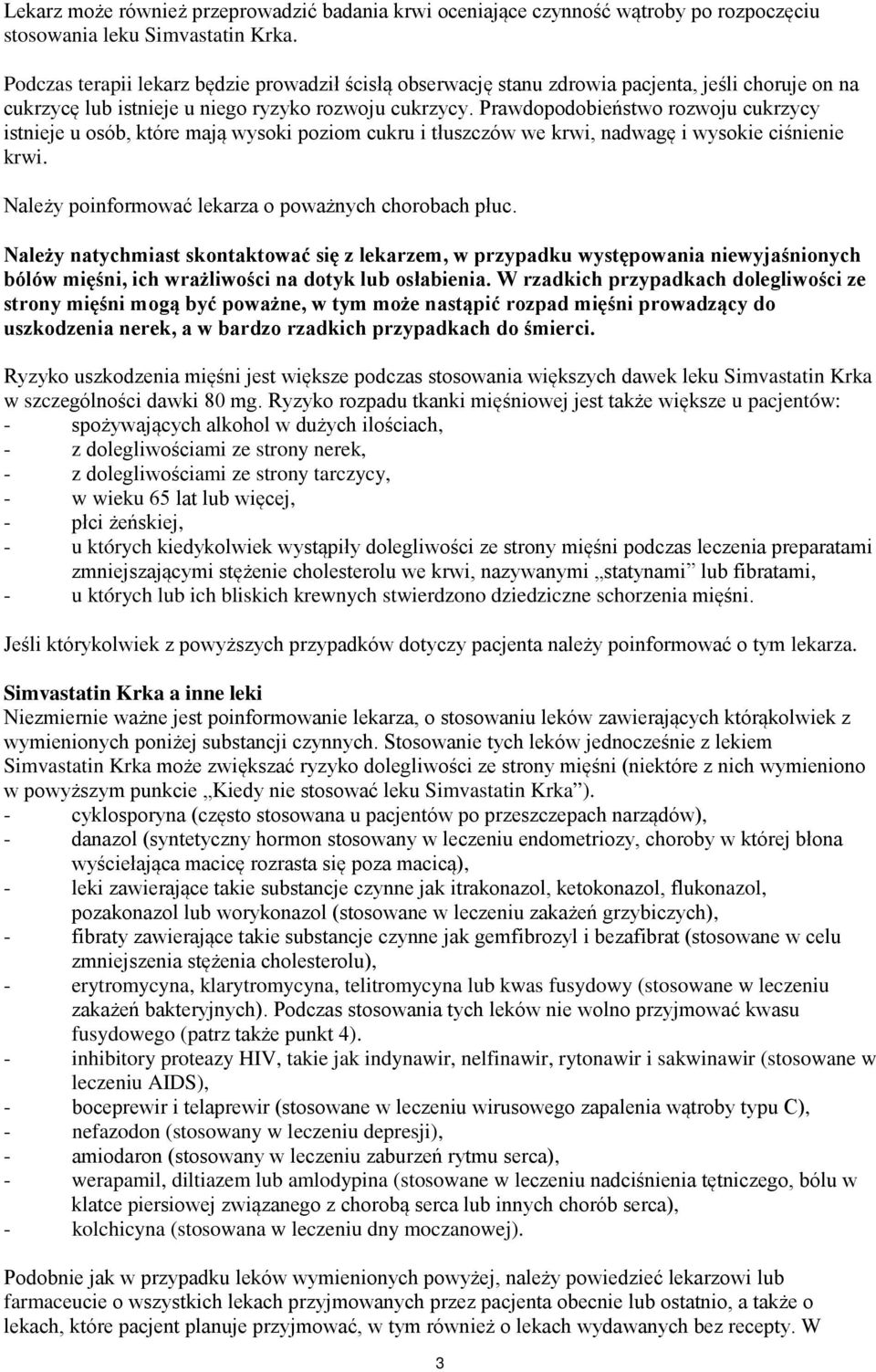 Prawdopodobieństwo rozwoju cukrzycy istnieje u osób, które mają wysoki poziom cukru i tłuszczów we krwi, nadwagę i wysokie ciśnienie krwi. Należy poinformować lekarza o poważnych chorobach płuc.