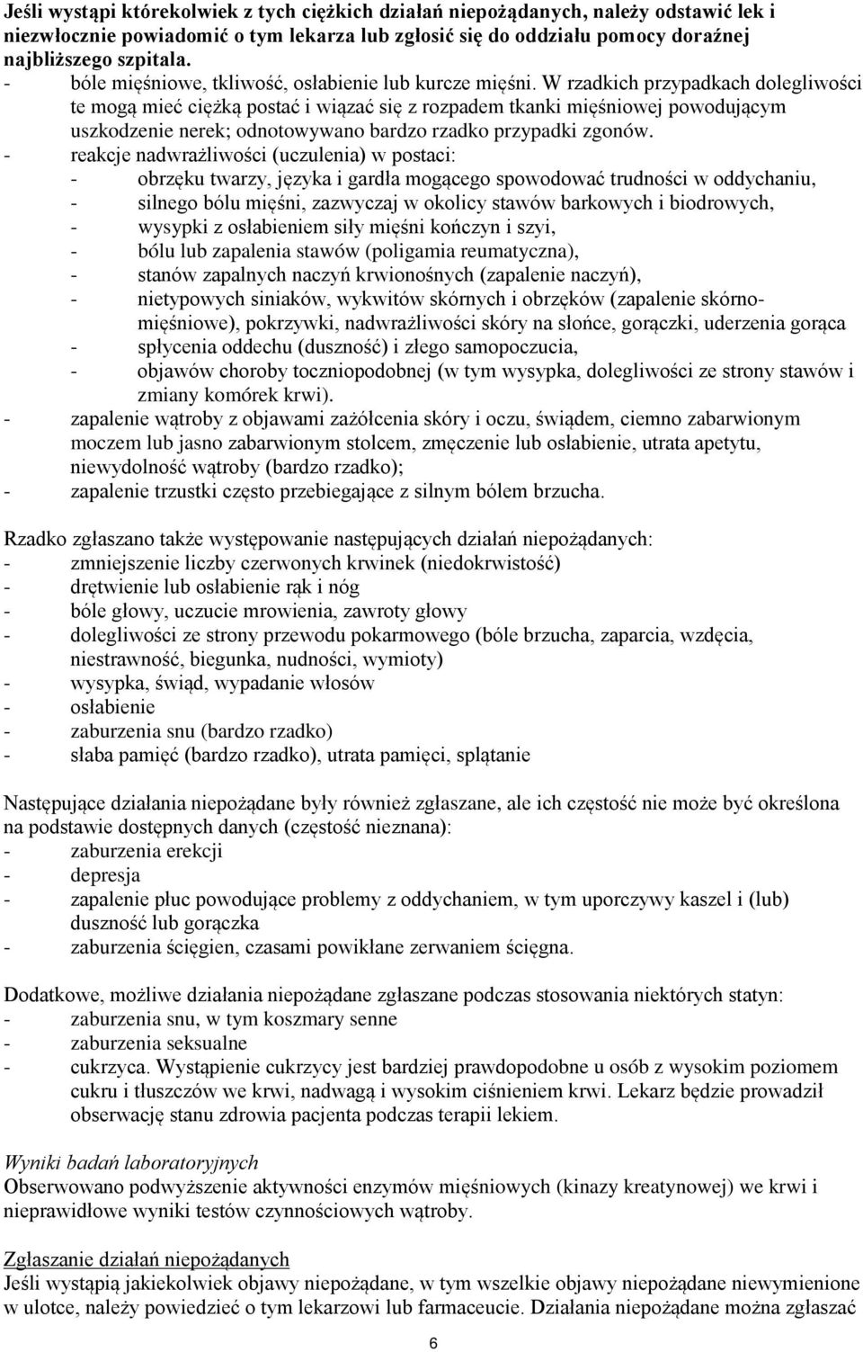 W rzadkich przypadkach dolegliwości te mogą mieć ciężką postać i wiązać się z rozpadem tkanki mięśniowej powodującym uszkodzenie nerek; odnotowywano bardzo rzadko przypadki zgonów.