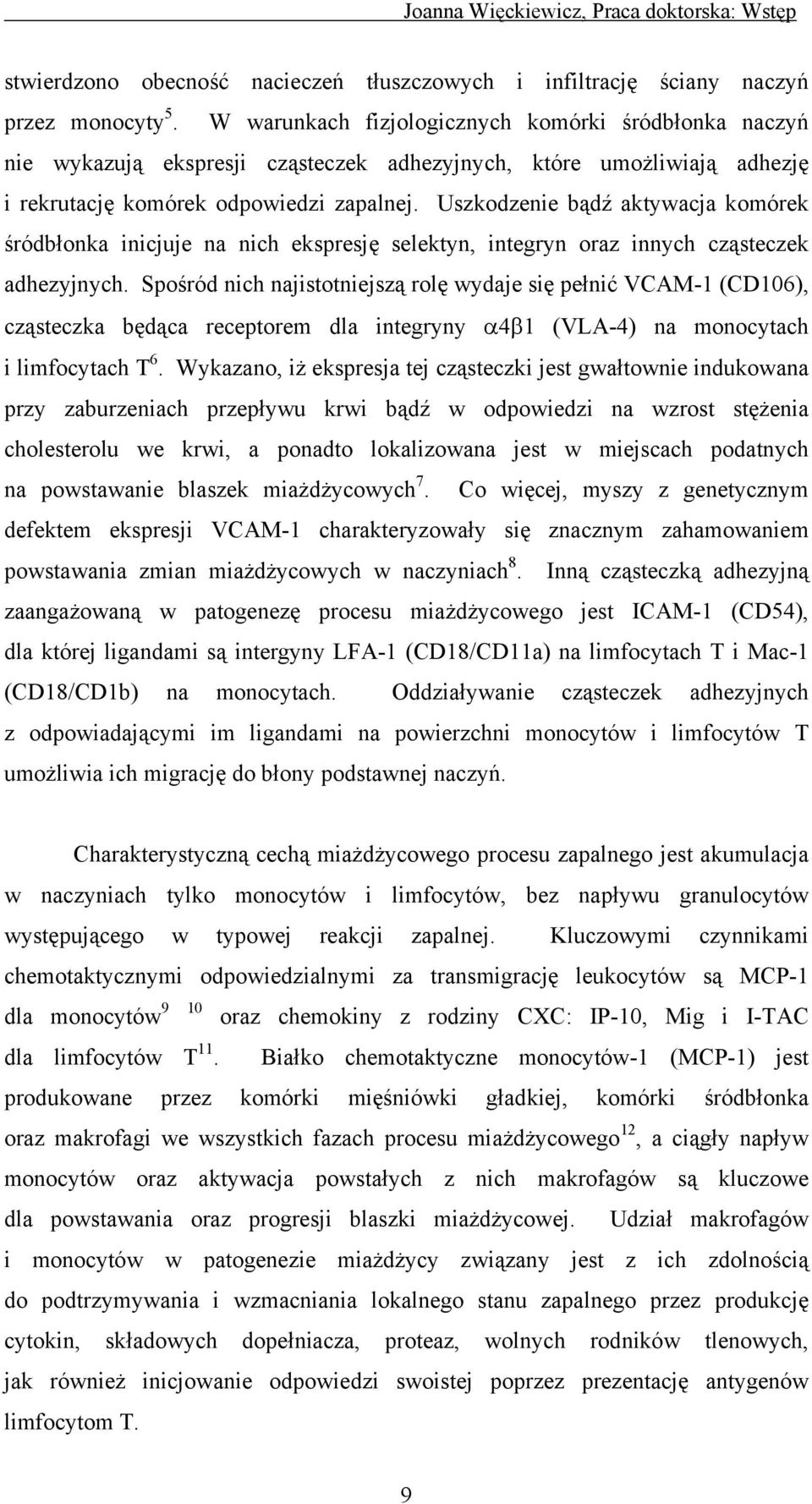 Uszkodzenie bądź aktywacja komórek śródbłonka inicjuje na nich ekspresję selektyn, integryn oraz innych cząsteczek adhezyjnych.