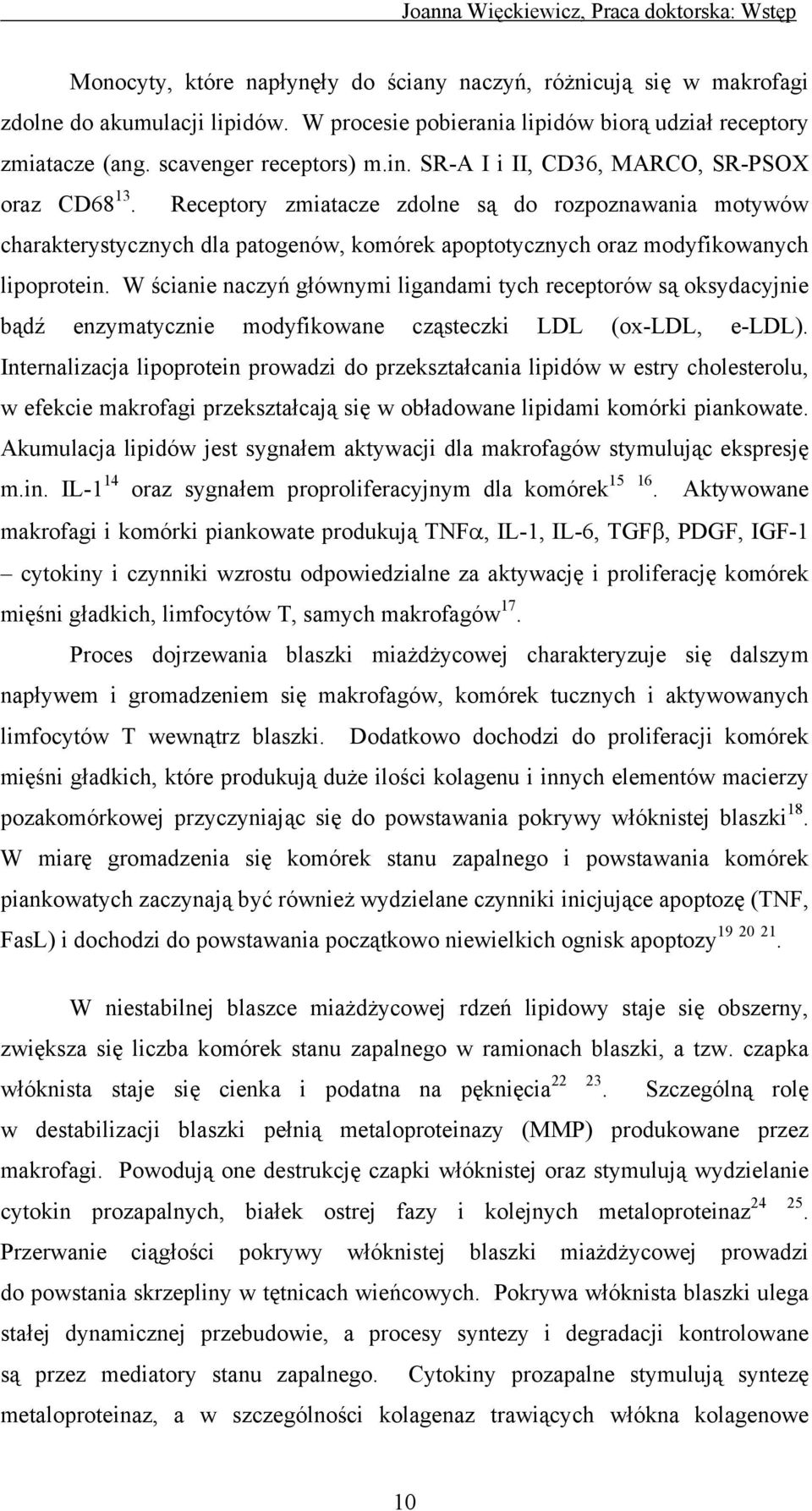 Receptory zmiatacze zdolne są do rozpoznawania motywów charakterystycznych dla patogenów, komórek apoptotycznych oraz modyfikowanych lipoprotein.