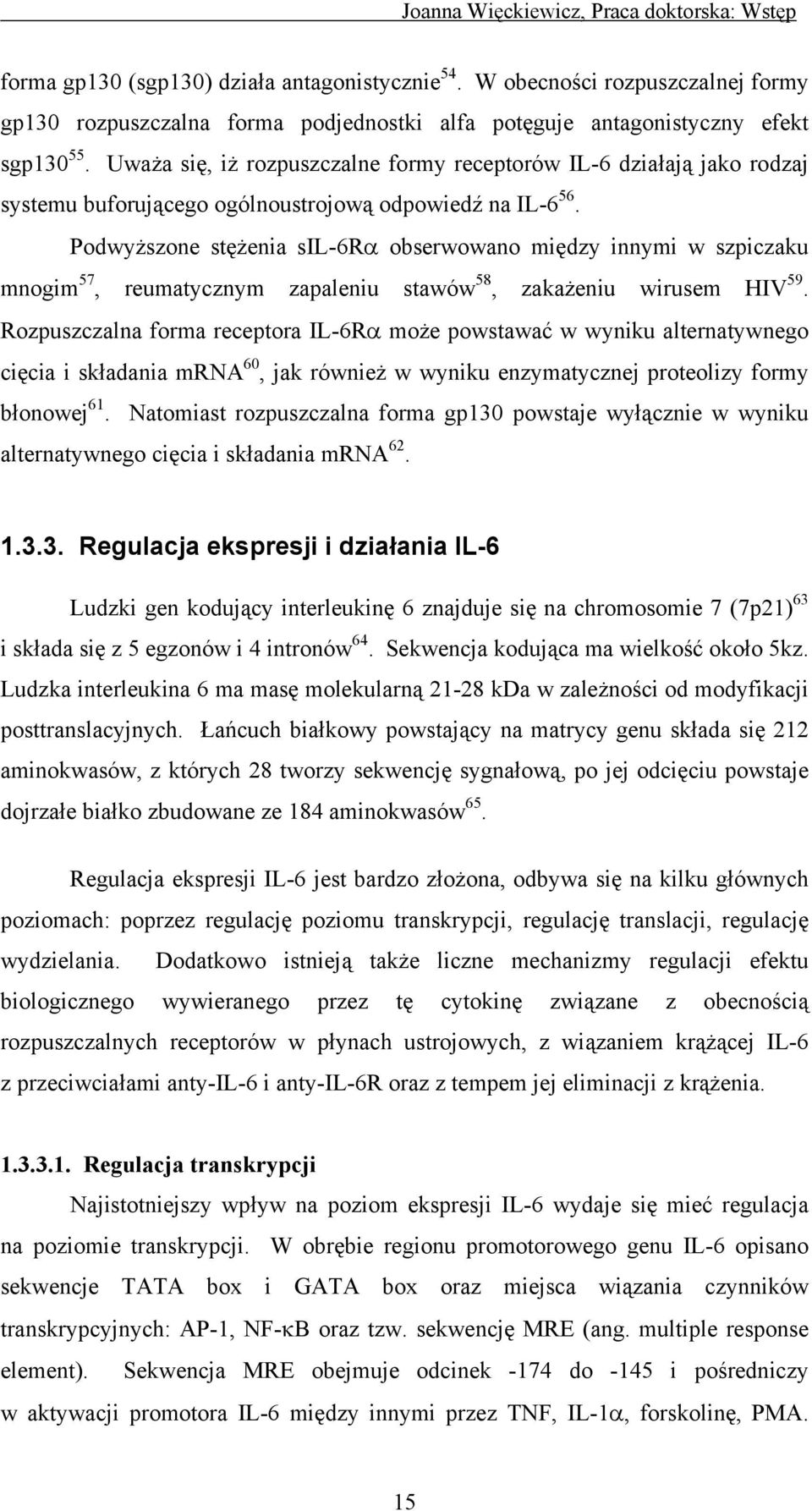 Uważa się, iż rozpuszczalne formy receptorów IL-6 działają jako rodzaj systemu buforującego ogólnoustrojową odpowiedź na IL-6 56.