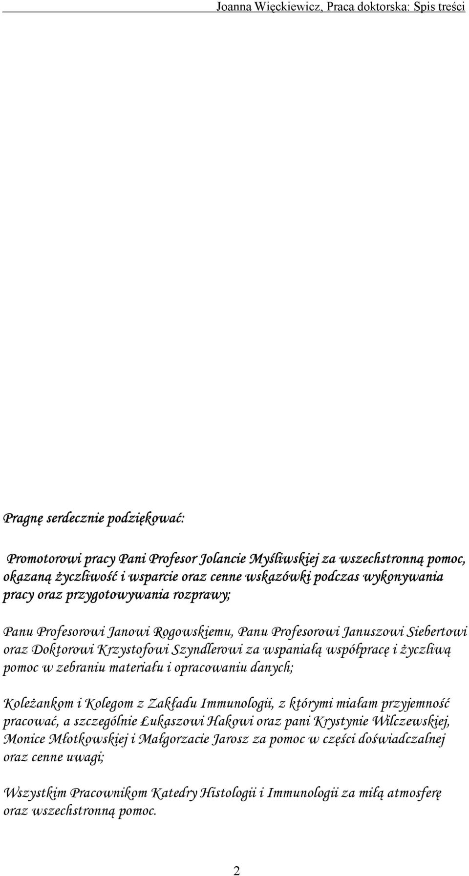 współpracę i życzliwą pomoc w zebraniu materiału i opracowaniu danych; Koleżankom i Kolegom z Zakładu Immunologii, z którymi miałam przyjemność pracować, a szczególnie Łukaszowi Hakowi oraz pani