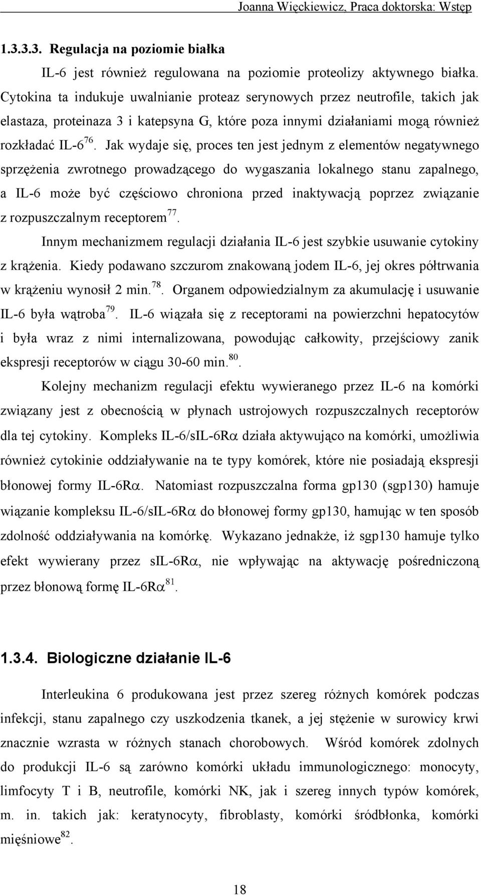 Jak wydaje się, proces ten jest jednym z elementów negatywnego sprzężenia zwrotnego prowadzącego do wygaszania lokalnego stanu zapalnego, a IL-6 może być częściowo chroniona przed inaktywacją poprzez