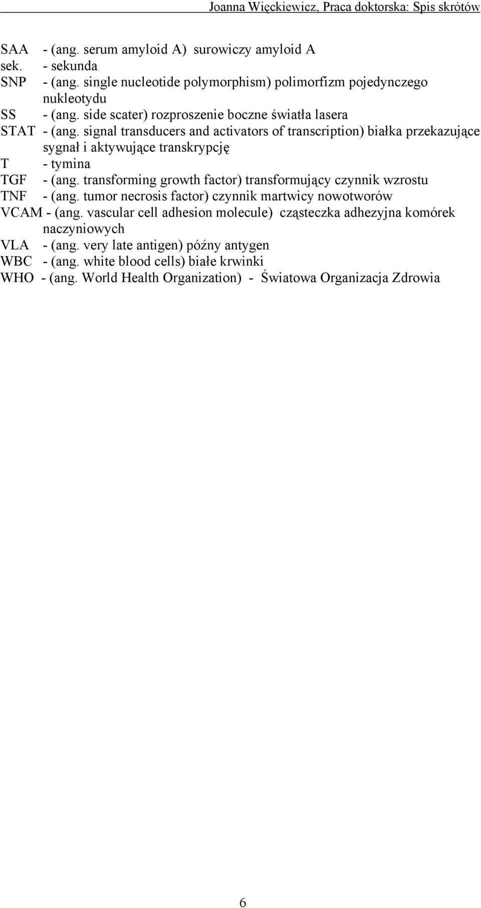 signal transducers and activators of transcription) białka przekazujące sygnał i aktywujące transkrypcję T - tymina TGF - (ang.