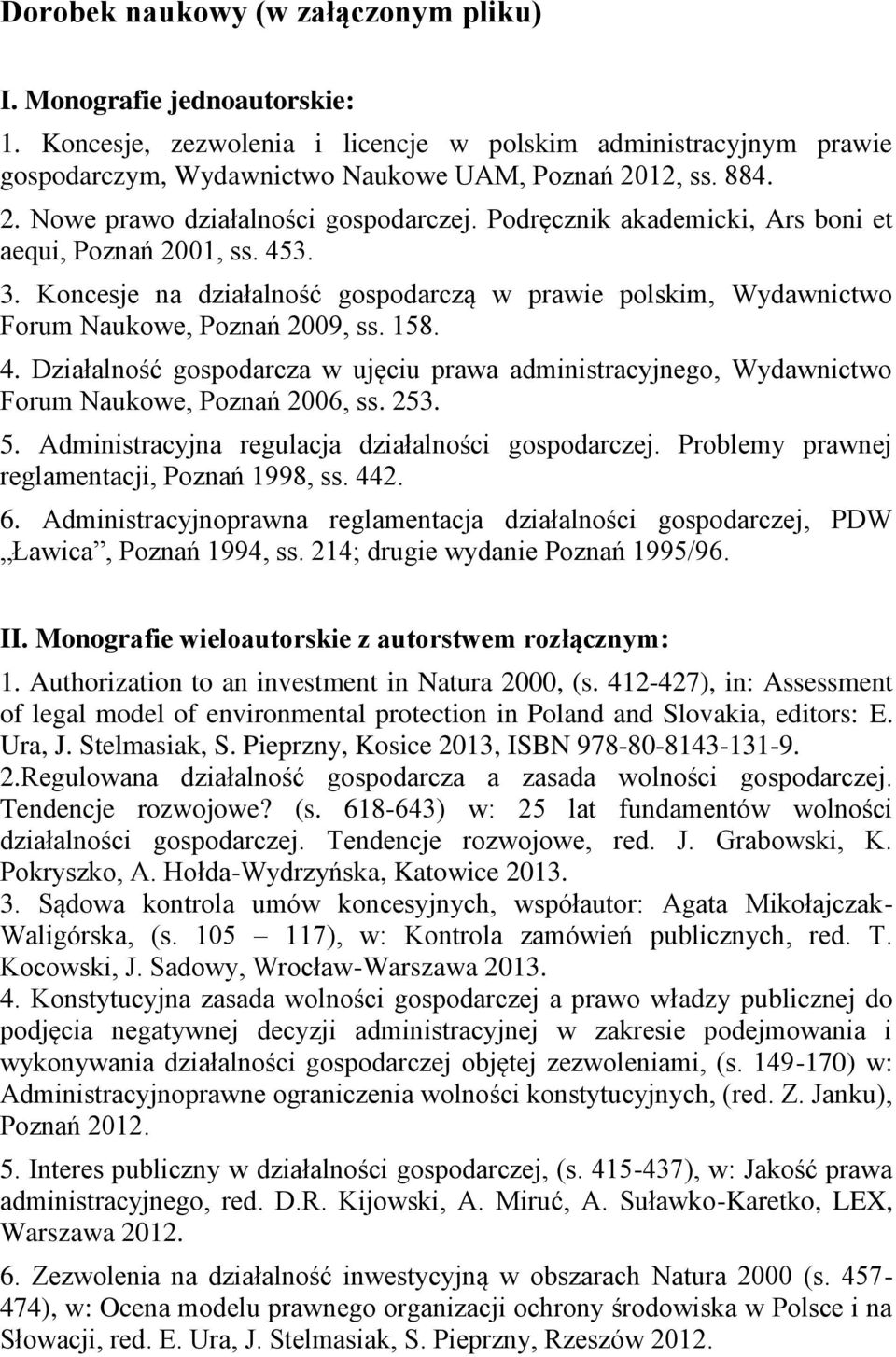 Koncesje na działalność gospodarczą w prawie polskim, Wydawnictwo Forum Naukowe, Poznań 2009, ss. 158. 4.