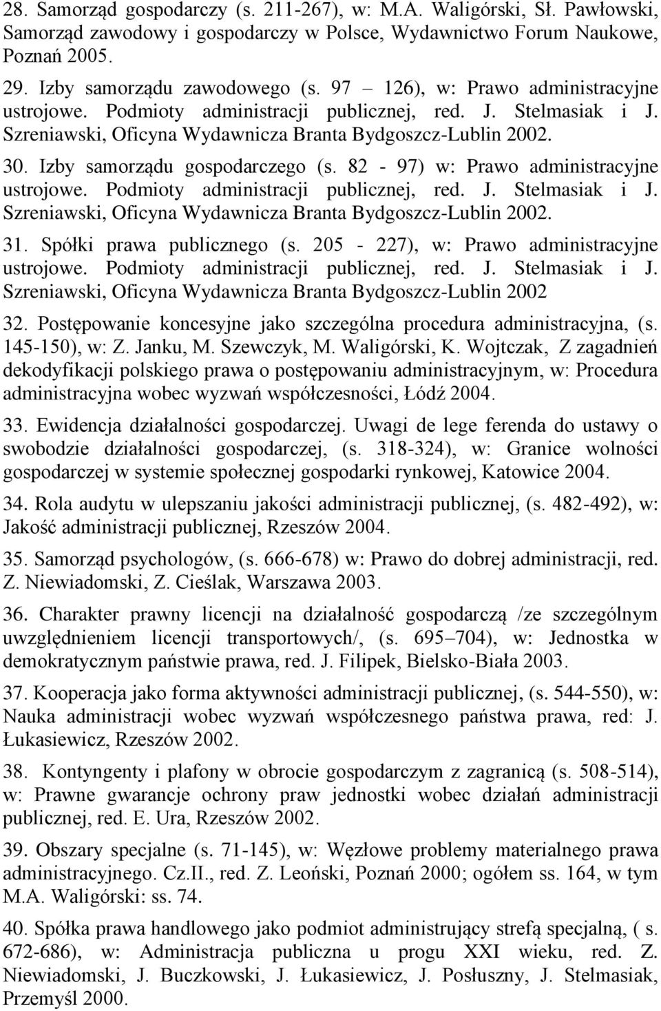 Izby samorządu gospodarczego (s. 82-97) w: Prawo administracyjne ustrojowe. Podmioty administracji publicznej, red. J. Stelmasiak i J. Szreniawski, Oficyna Wydawnicza Branta Bydgoszcz-Lublin 2002. 31.