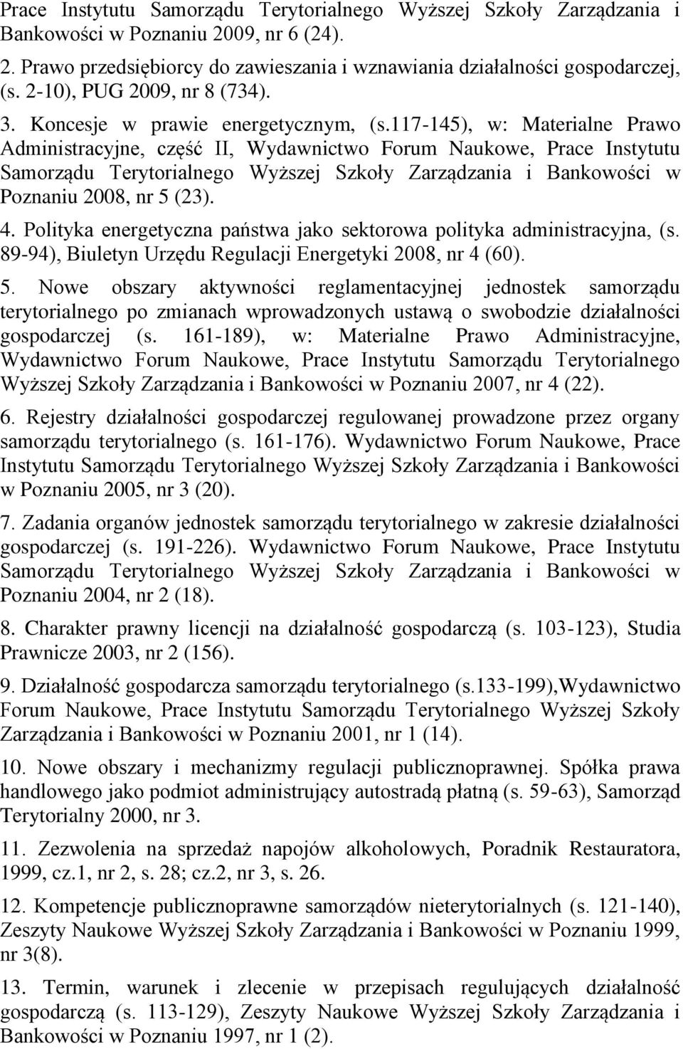 117-145), w: Materialne Prawo Administracyjne, część II, Wydawnictwo Forum Naukowe, Prace Instytutu Samorządu Terytorialnego Wyższej Szkoły Zarządzania i Bankowości w Poznaniu 2008, nr 5 (23). 4.