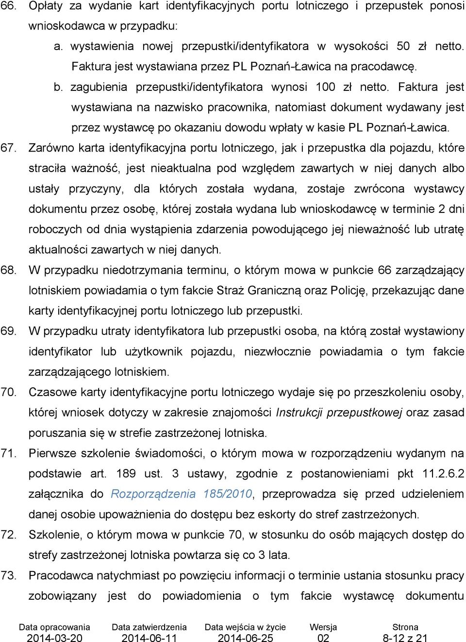 Faktura jest wystawiana na nazwisko pracownika, natomiast dokument wydawany jest przez wystawcę po okazaniu dowodu wpłaty w kasie PL Poznań-Ławica. 67.