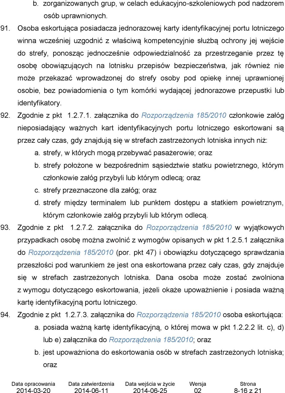 odpowiedzialność za przestrzeganie przez tę osobę obowiązujących na lotnisku przepisów bezpieczeństwa, jak również nie może przekazać wprowadzonej do strefy osoby pod opiekę innej uprawnionej osobie,